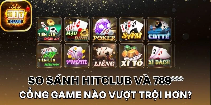 So sánh Hitclub về độ uy tín so với cổng game 789***